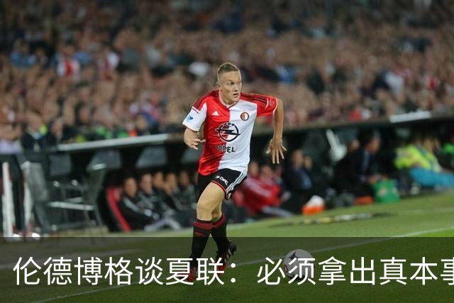 伦德博格谈夏联：必须拿出真本事证明自己 全场的目光都在你身上