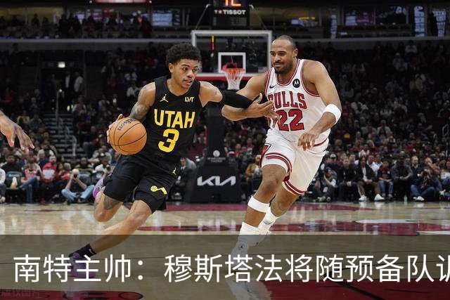 南特主帅：穆斯塔法将随预备队训练至转会窗关闭