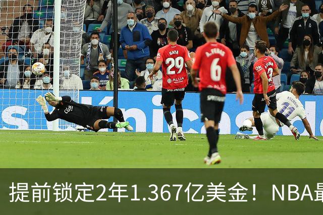 提前锁定2年1.367亿美金！NBA最体面老将诞生，哈威二少太难了