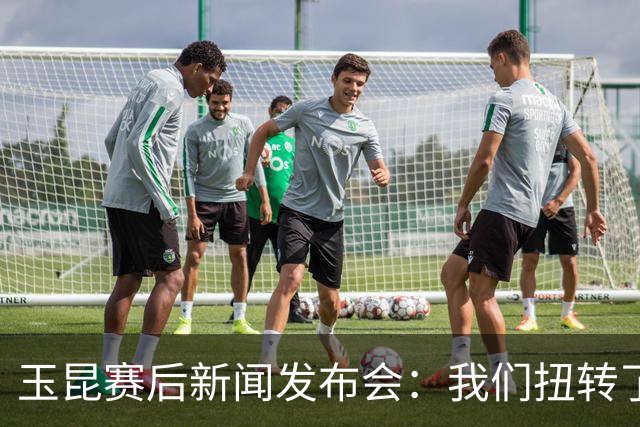 玉昆赛后新闻发布会：我们扭转了主场作战的态势，拿下了这场胜利